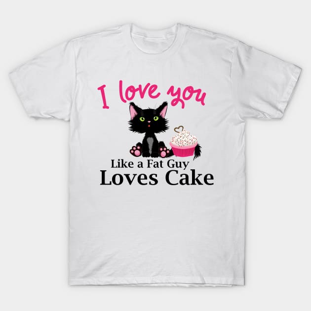 Love You Fat Guy Cake Valentine's Cute Cat T-Shirt by Wanderer Bat